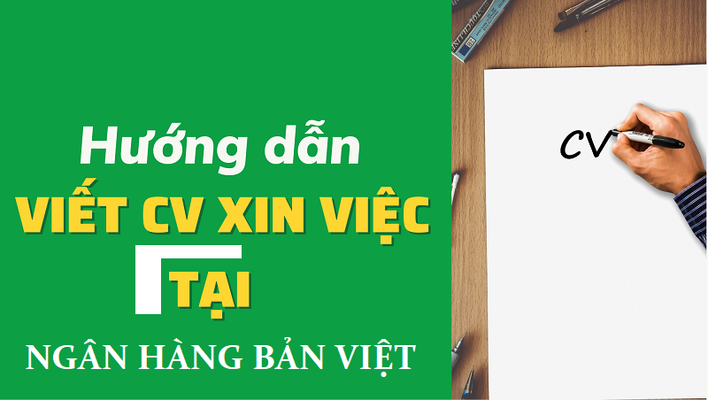 Một vài lưu ý giúp CV ngân hàng Bản Việt thuyết phục