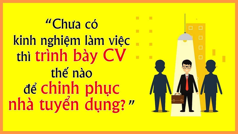 Trình bày CV cho người chưa có kinh nghiệm - nguyên tắc cần đáp ứng