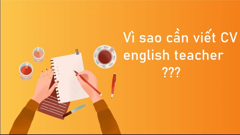 Vì sao cần viết CV english teacher